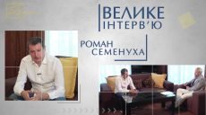 Велике інтерв’ю: Роман Семенуха