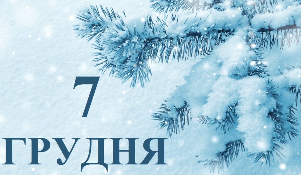 Сьогодні 7 грудня: яке свято та день в історії